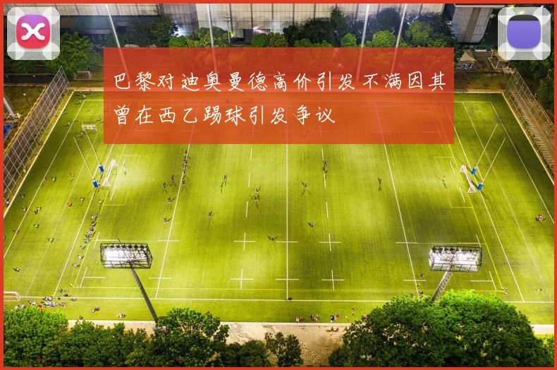 巴黎对迪奥曼德高价引发不满因其曾在西乙踢球引发争议